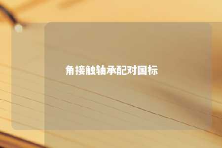 角接触轴承配对国标 